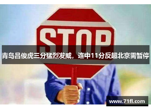 青岛吕俊虎三分猛烈发威，连中11分反超北京需暂停